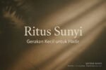 Ritus Sunyi: Gerakan Kecil untuk Hadir