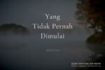 Yang Tidak Pernah Dimulai Yang Tidak Pernah Dimulai