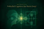 Dialektika Sunyi: Embodied Cognition dan Sistem Sunyi, Ketika Pikiran Tidak Tinggal Sendirian Embodied Cognition